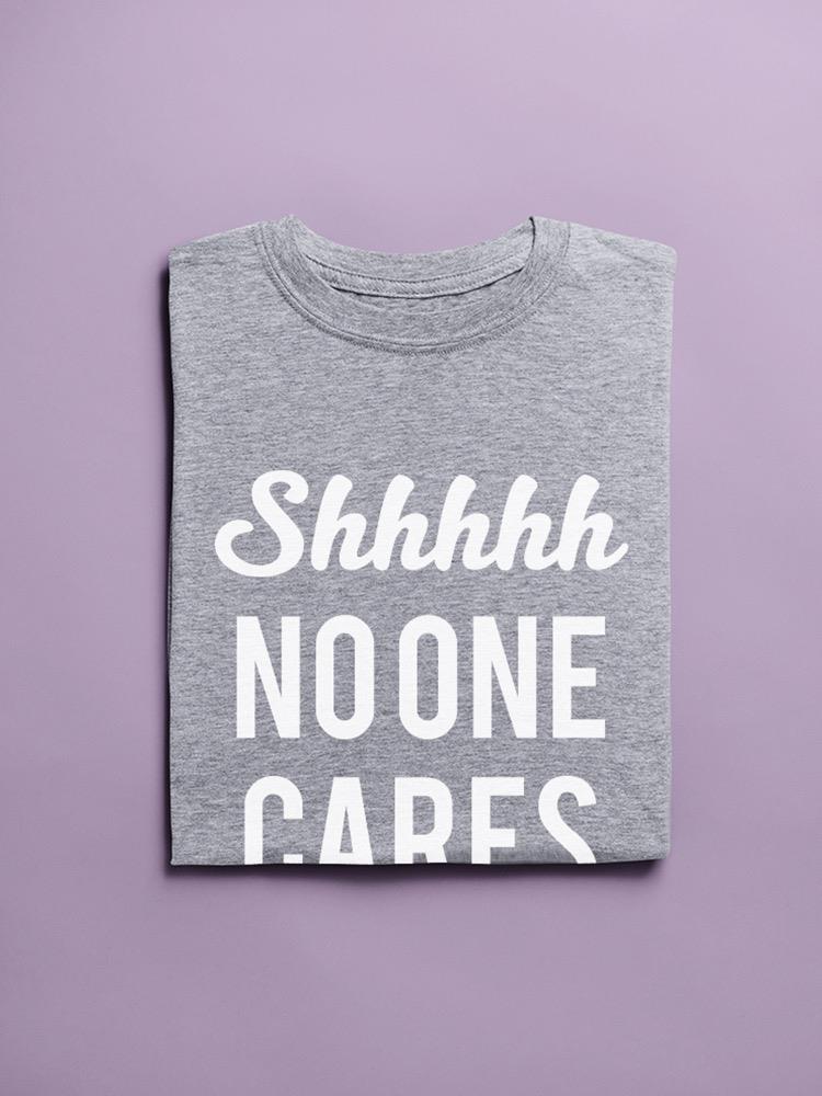 Shhh No One Cares Women's T-shirt