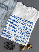 Nobody Knows!  Women's T-shirt