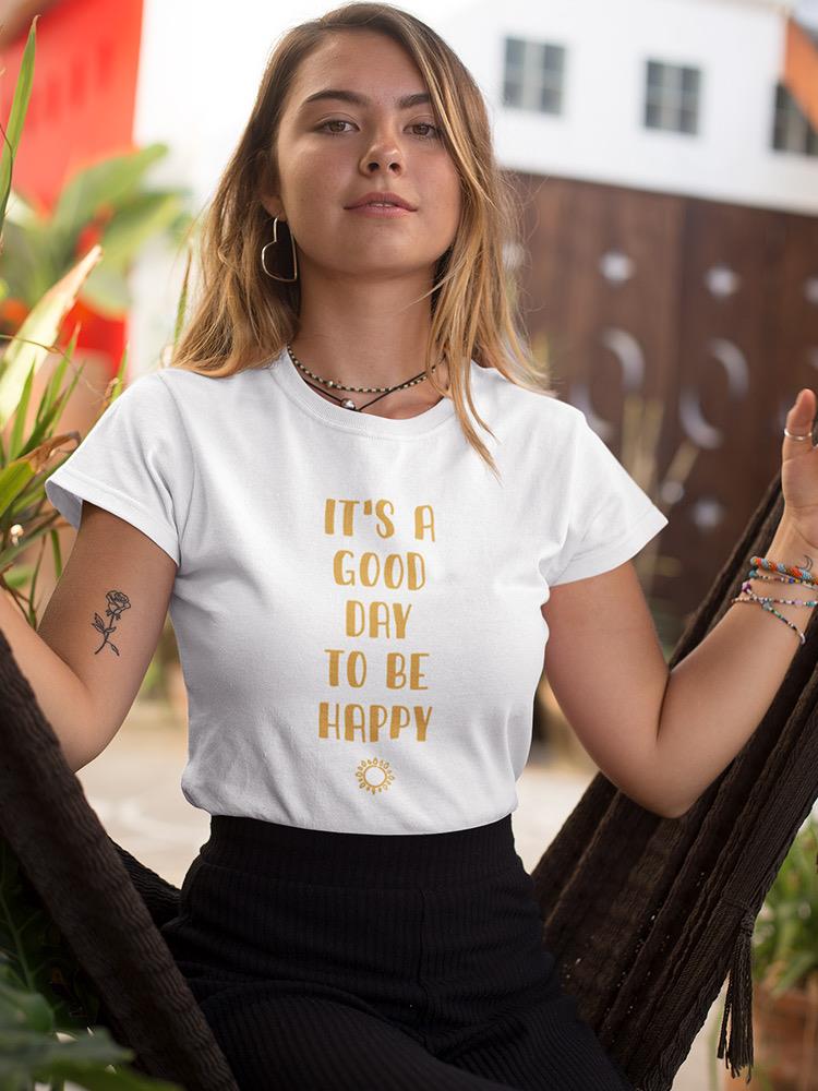 It Is A Good Day To Be Happy! Women's T-shirt