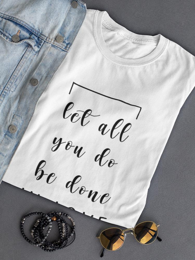 Let All You Do Be Done In Love. Women's T-shirt