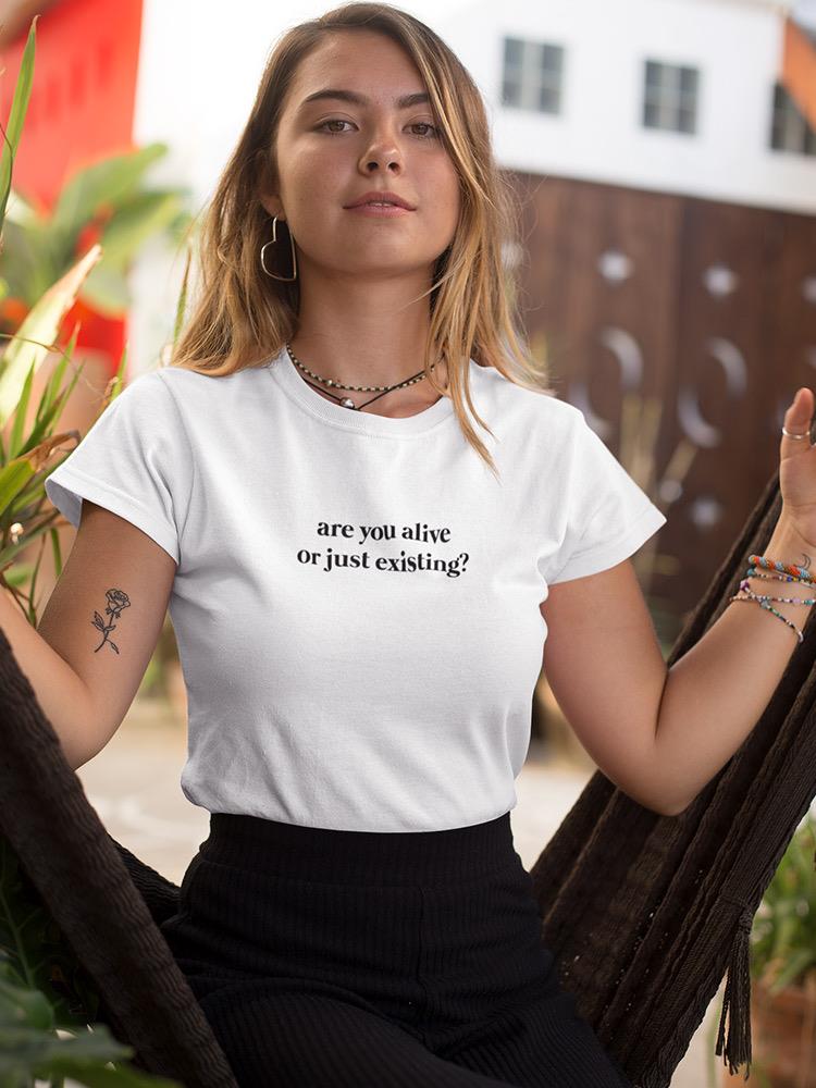 You Alive Or Just Existing? Women's T-shirt
