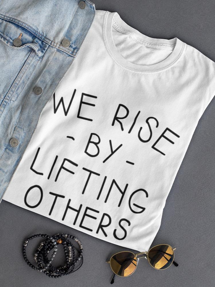 We Rise By Lifting Others ! Women's T-shirt
