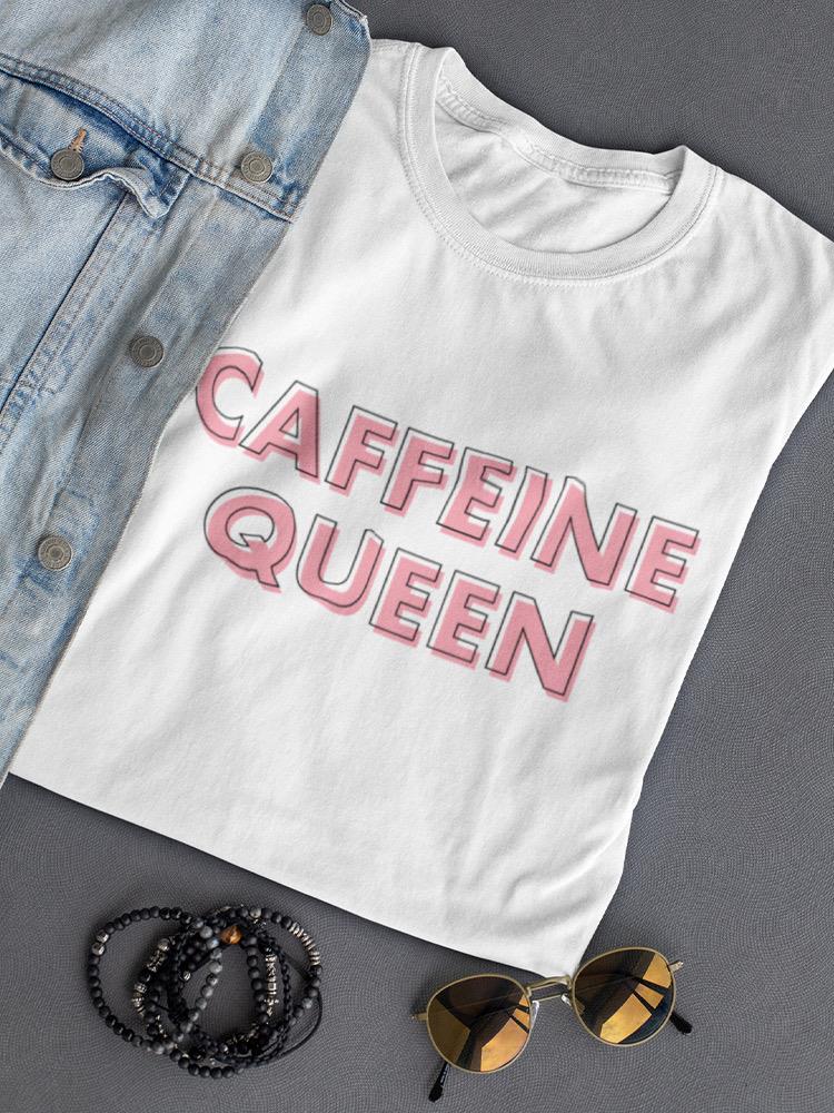 Caffeine Queen ! Women's T-shirt