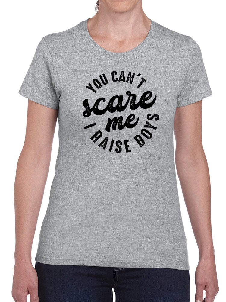 You Can�T Scare Me, I Raise Boys Women's T-shirt
