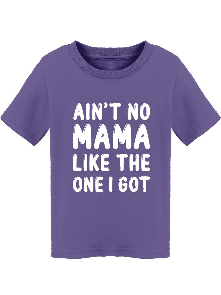 No Mom Like The One I Got Toddler's T-shirt
