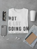 Not A Lot Going On T-shirt -SmartPrintsInk Designs