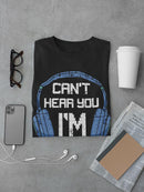 Can't Hear You T-shirt -SmartPrintsInk Designs