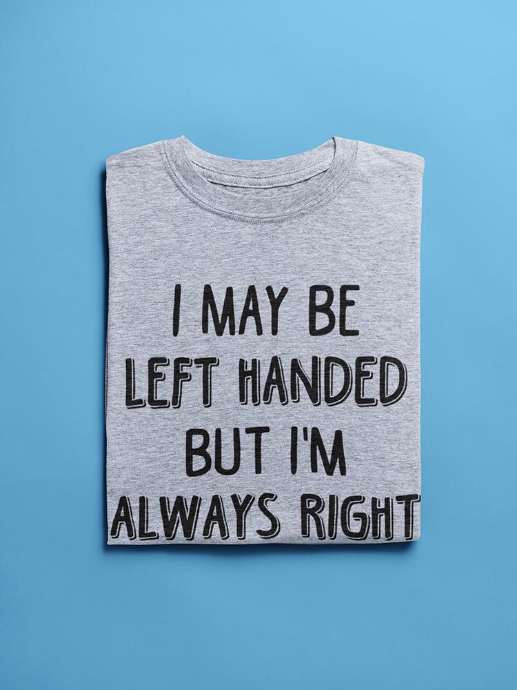 Left Handed But Always Right T-shirt -SmartPrintsInk Designs