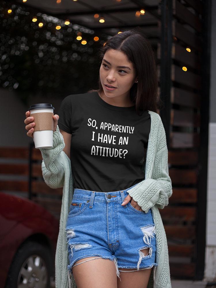 Have An Attitude? T-shirt -SmartPrintsInk Designs