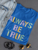 Always Be True T-shirt -SmartPrintsInk Designs