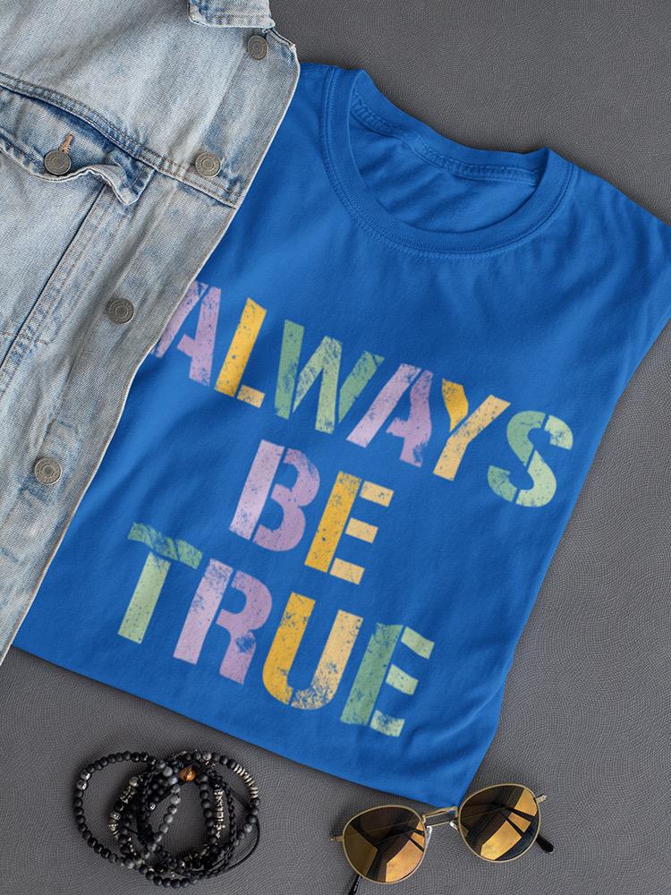Always Be True T-shirt -SmartPrintsInk Designs