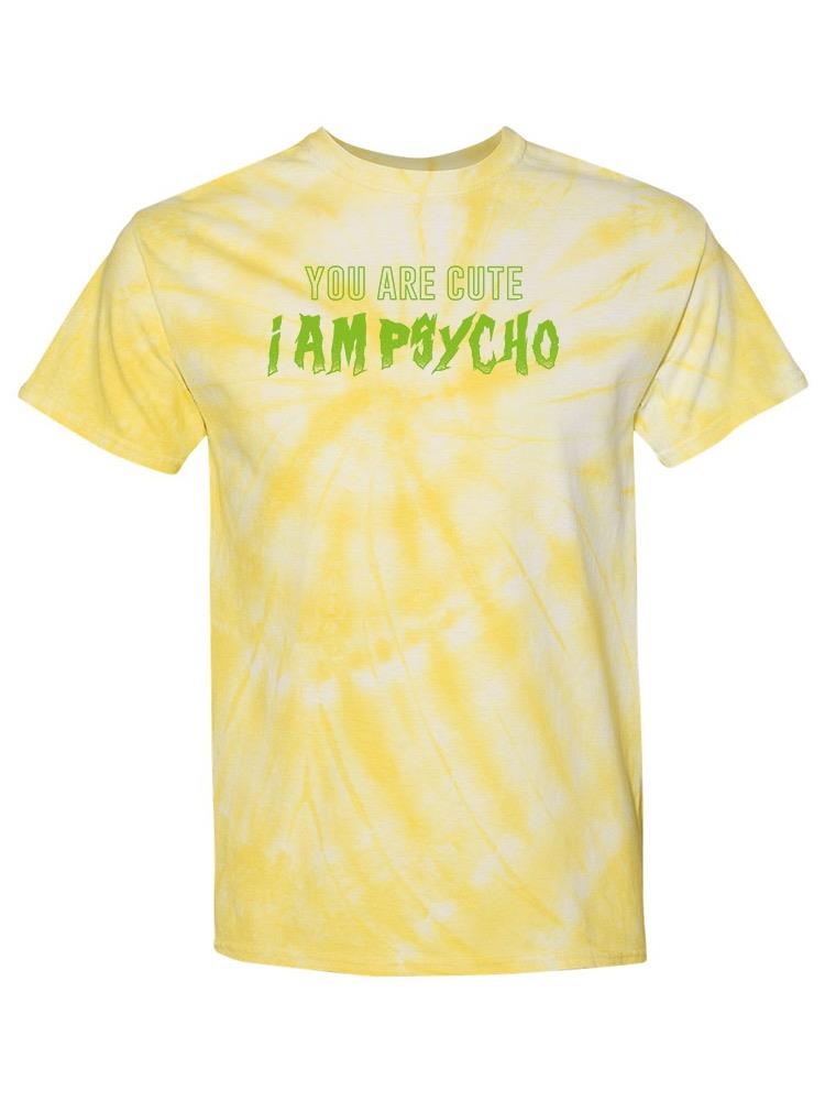 You Are Cute, I Am Psycho Tie-Dye Cyclone -SmartPrintsInk Designs