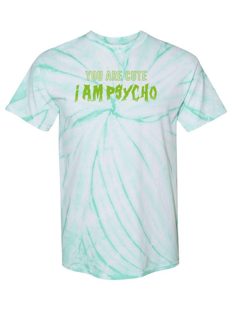 You Are Cute, I Am Psycho Tie-Dye Cyclone -SmartPrintsInk Designs
