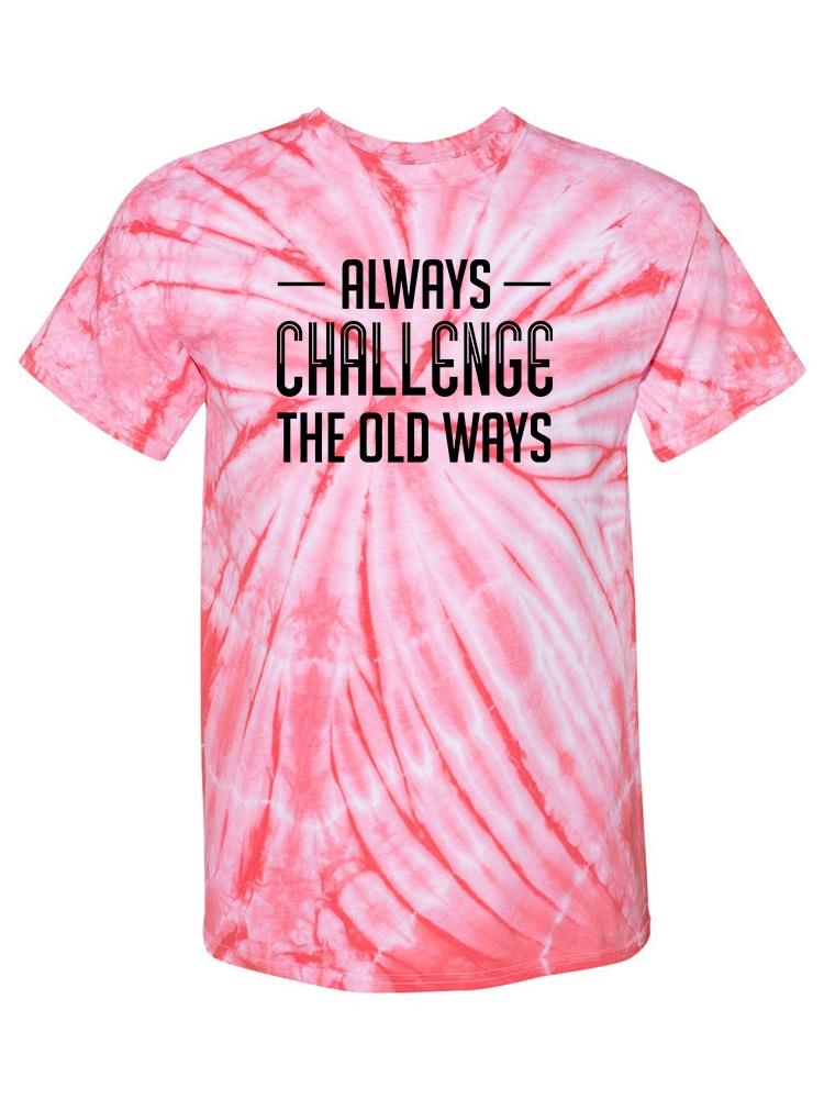 Challenge The Old Ways T-shirt -SmartPrintsInk Designs