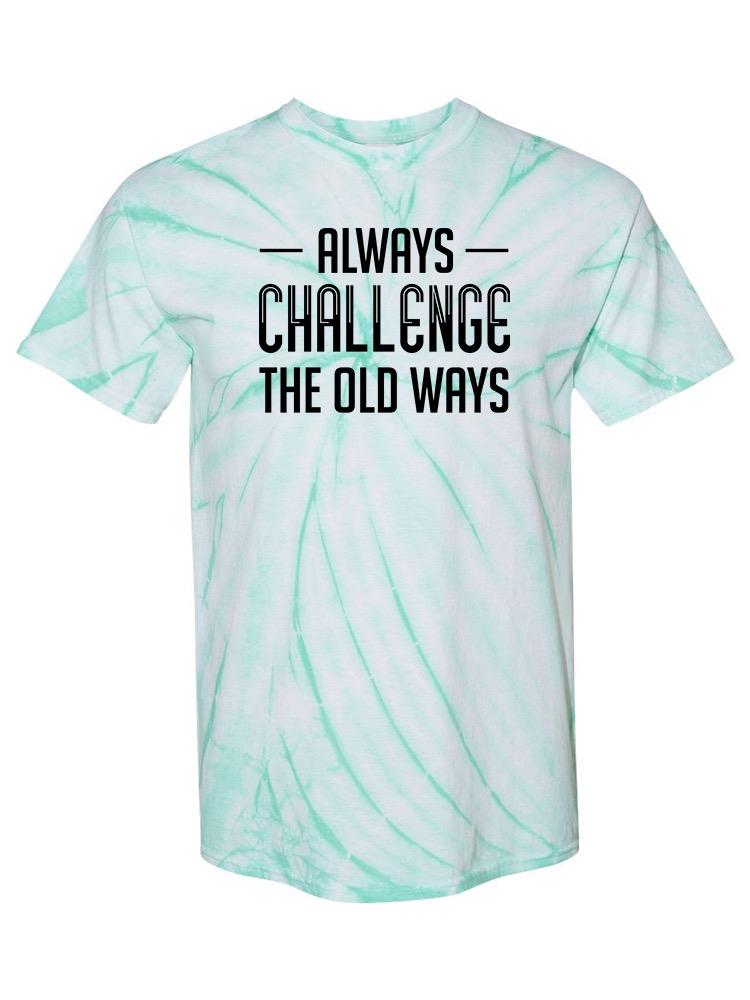 Challenge The Old Ways T-shirt -SmartPrintsInk Designs