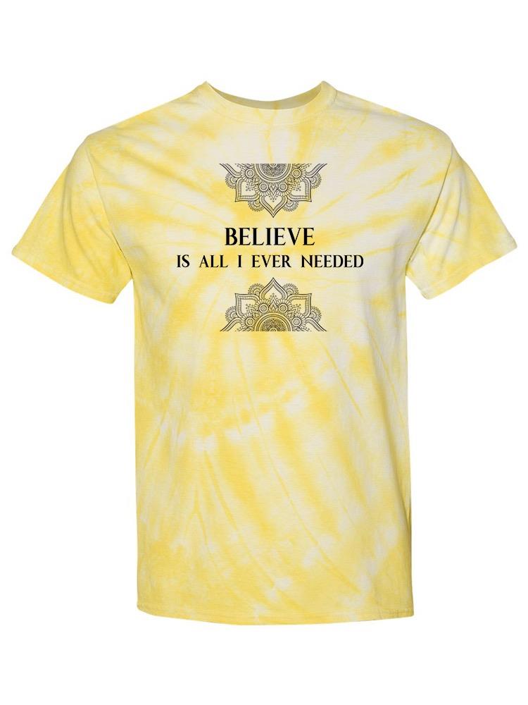 Believe Is All I Need. T-shirt -SmartPrintsInk Designs