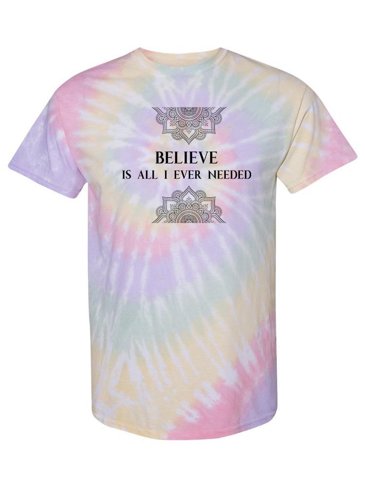 Believe Is All I Need. T-shirt -SmartPrintsInk Designs