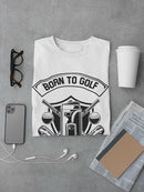 Born To Golf T-shirt -SmartPrintsInk Designs