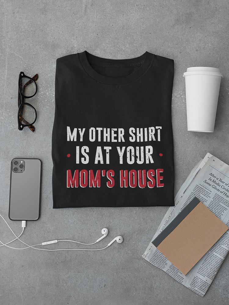 Other Shirt Is At Your Mom's T-shirt -SmartPrintsInk Designs