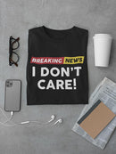 Breaking News I Don't Care! T-shirt -SmartPrintsInk Designs