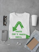 Waste Isn't Waste Quote T-shirt -SmartPrintsInk Designs