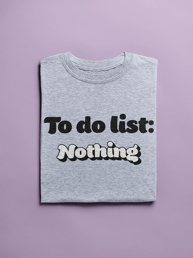 To Do List: Nothing T-shirt -SmartPrintsInk Designs