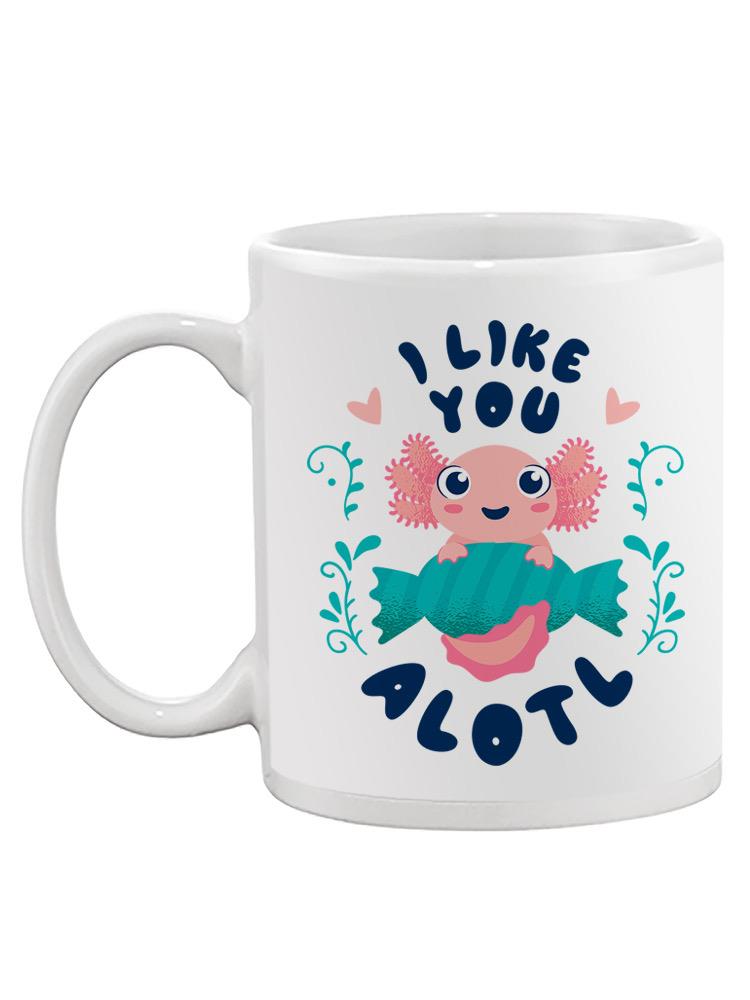 I Like You Alotl Mug -SmartPrintsInk Designs