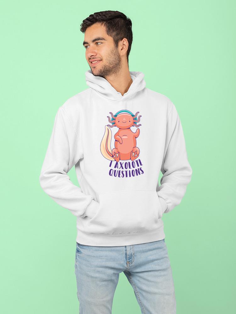 I Axolotl Questions. Hoodie or Sweatshirt -SmartPrintsInk Designs