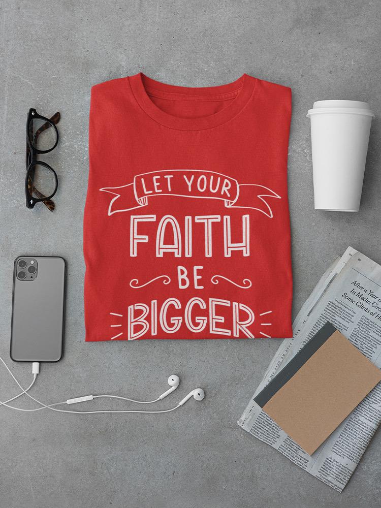 Let Your Faith Be Bigger T-shirt -SmartPrintsInk Designs