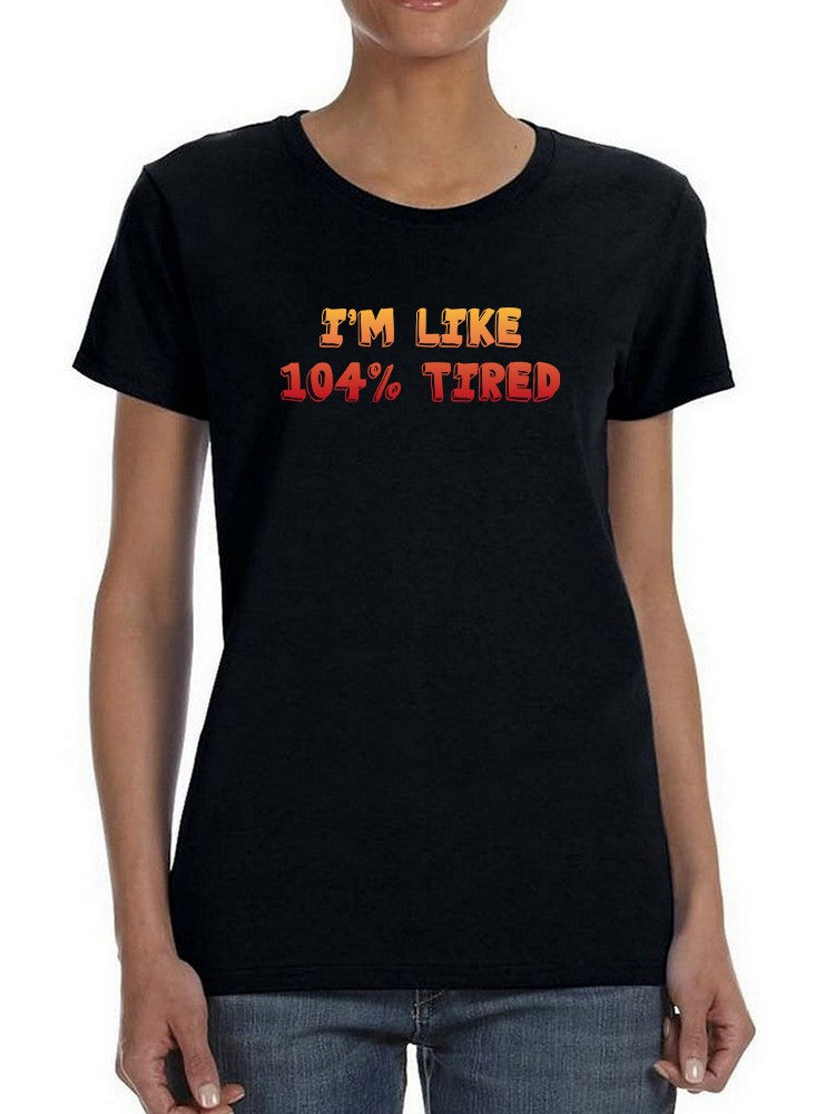 I'm Like 104 Percent Tired T-shirt -SmartPrintsInk Designs