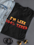 I'm Like 104 Percent Tired T-shirt -SmartPrintsInk Designs