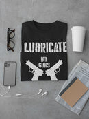 Lubricate My Guns With Tears T-shirt -SmartPrintsInk Designs