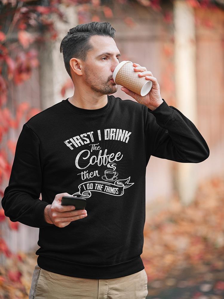 First I Drink Coffee Sweatshirt -SmartPrintsInk Designs