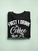 First I Drink Coffee Sweatshirt -SmartPrintsInk Designs