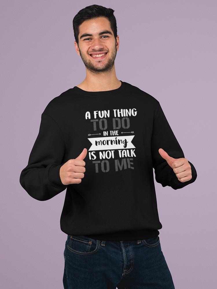 Don't Talk To Me In The Morning Sweatshirt -SmartPrintsInk Designs