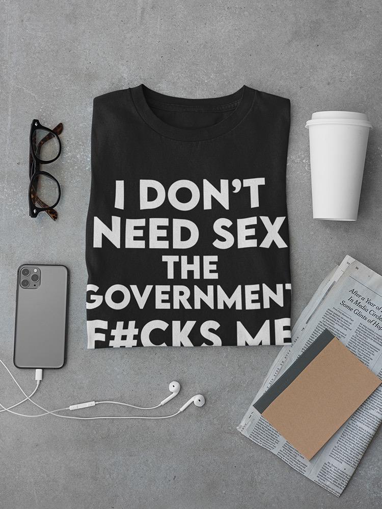 I Don't Need S** T-shirt -SmartPrintsInk Designs