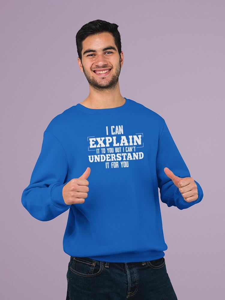 I Can't Understand It For You Sweatshirt -SmartPrintsInk Designs