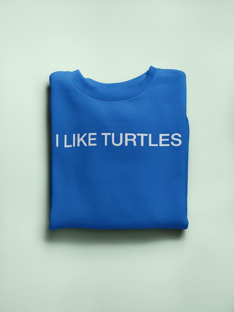 I Like Trutles Sweatshirt -SmartPrintsInk Designs