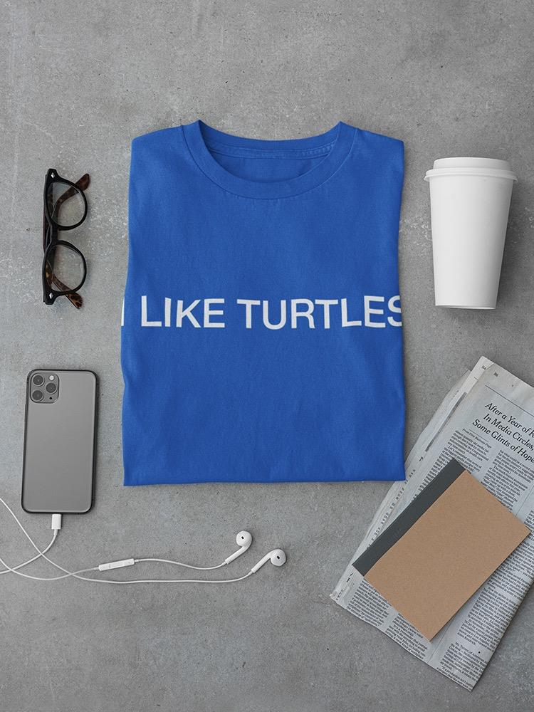 I Like Trutles T-shirt -SmartPrintsInk Designs