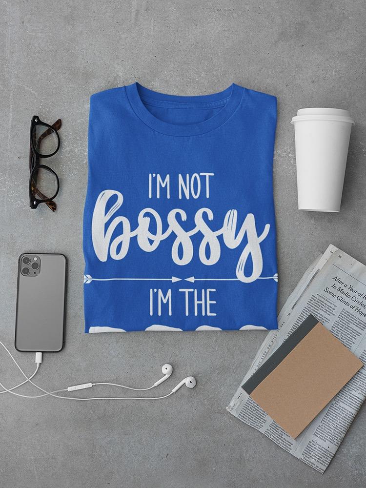 I'm Not Bossy, I'm The Boss T-shirt -SmartPrintsInk Designs