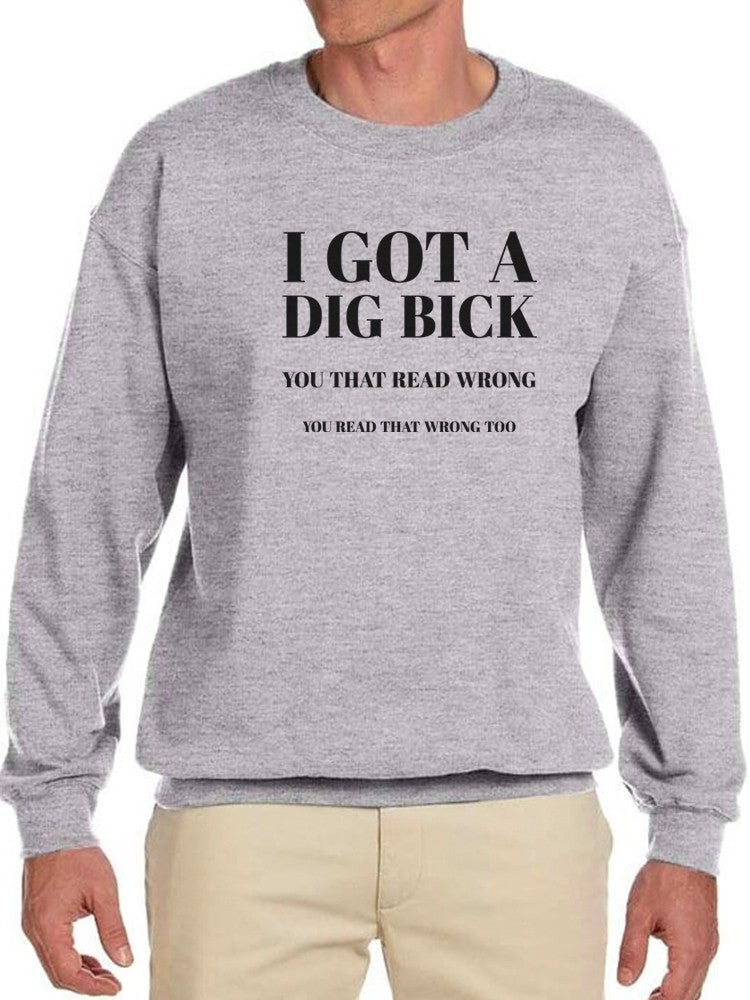 Got A Dig Bick Sweatshirt -SmartPrintsInk Designs