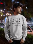 Got A Dig Bick Sweatshirt -SmartPrintsInk Designs