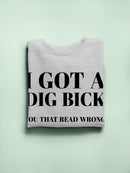 Got A Dig Bick Sweatshirt -SmartPrintsInk Designs