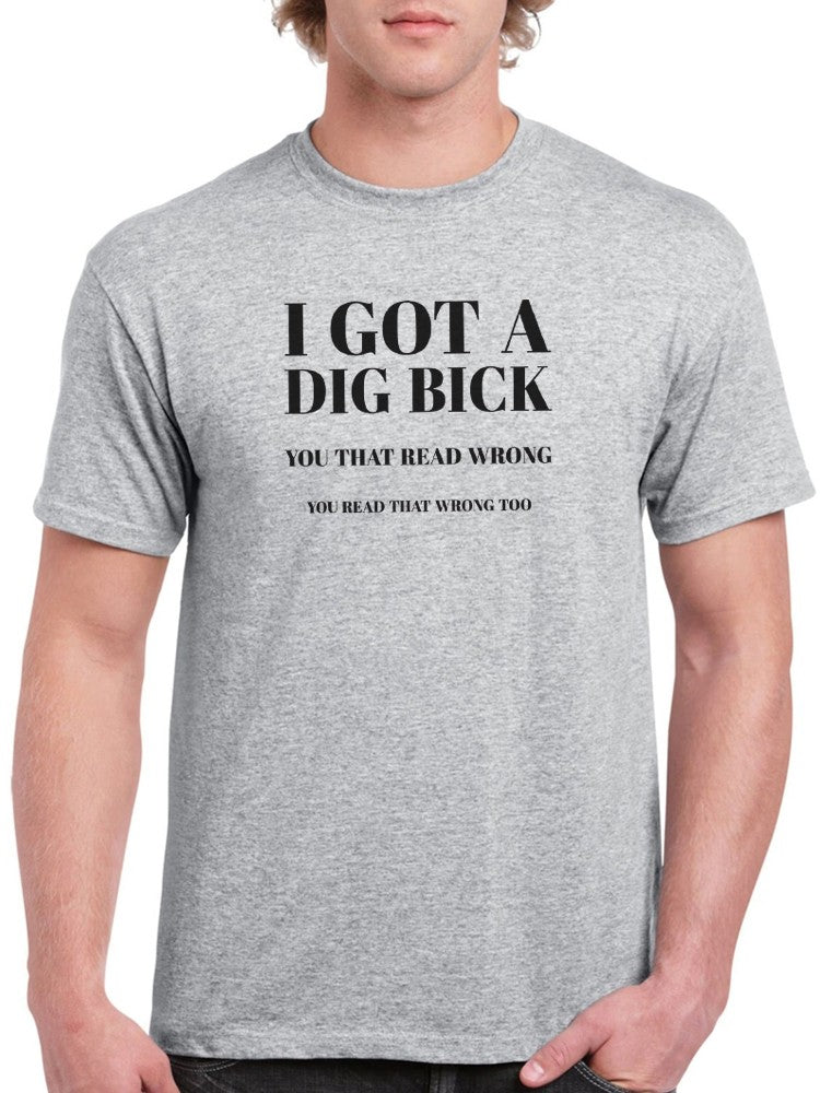 Got A Dig Bick T-shirt -SmartPrintsInk Designs