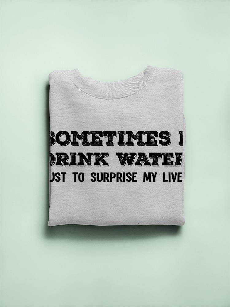 Drink Water To Surprise My Liver Sweatshirt -SmartPrintsInk Designs