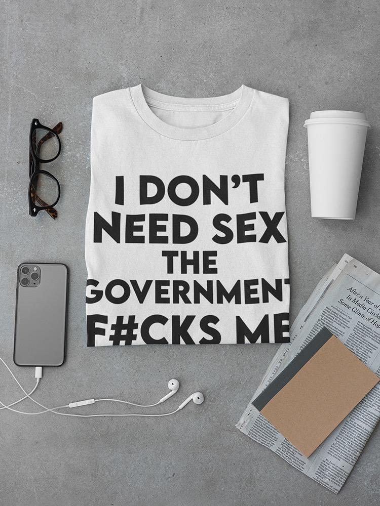 Don't Need S*X T-shirt -SmartPrintsInk Designs