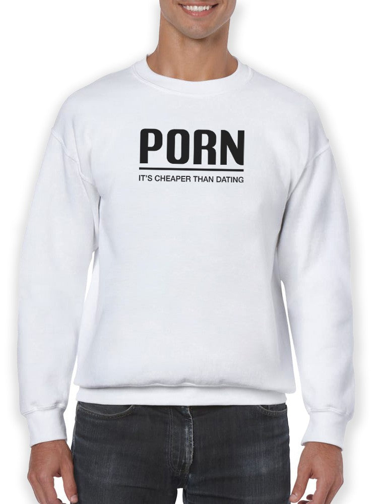 P*Rn, Cheaper Than Dating Sweatshirt -SmartPrintsInk Designs