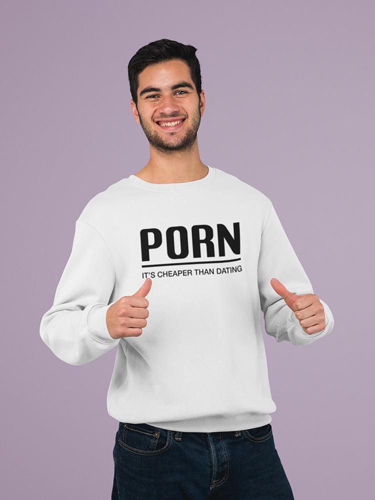 P*Rn, Cheaper Than Dating Sweatshirt -SmartPrintsInk Designs