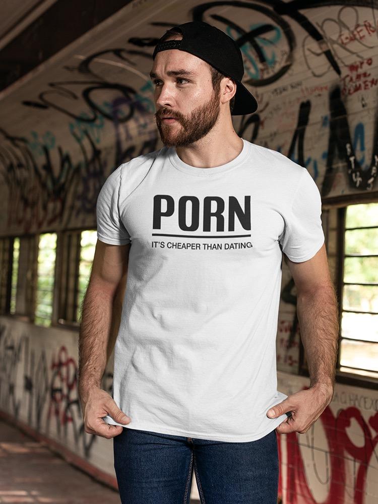 P*Rn, Cheaper Than Dating T-shirt -SmartPrintsInk Designs