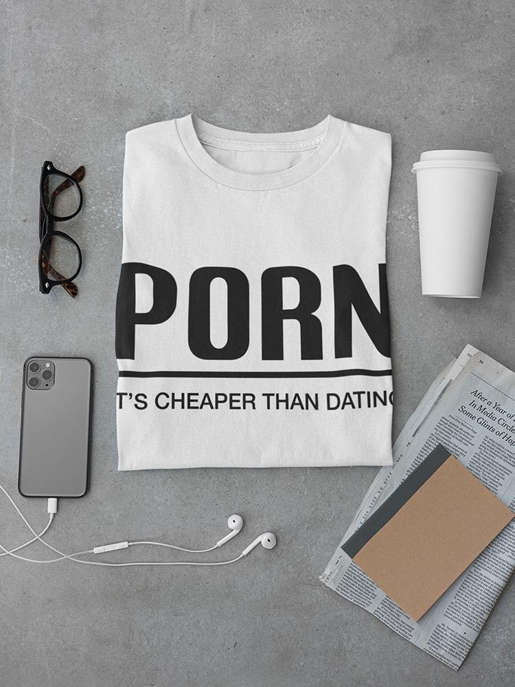 P*Rn, Cheaper Than Dating T-shirt -SmartPrintsInk Designs